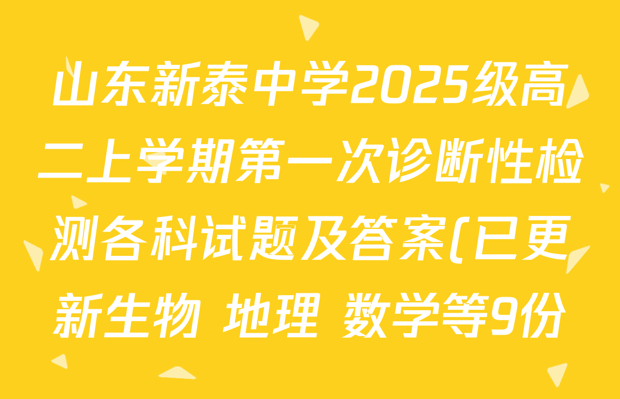 山东新泰中学2025级高二上学期第一次诊断性检测各科试题及答案(已更新生物 地理 数学等9份) 山东新泰中学2025级高二上学期第一次诊断性检测各科试题及答案(已更新生物 地理 数学等9份)